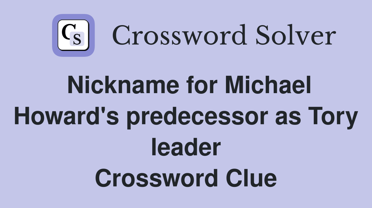 Nickname for Michael Howard's predecessor as Tory leader Crossword Clue