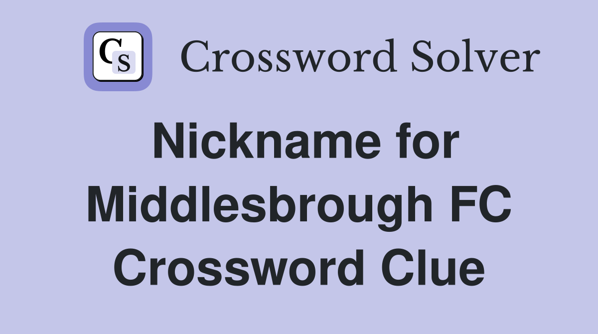 Nickname for Middlesbrough FC Crossword Clue