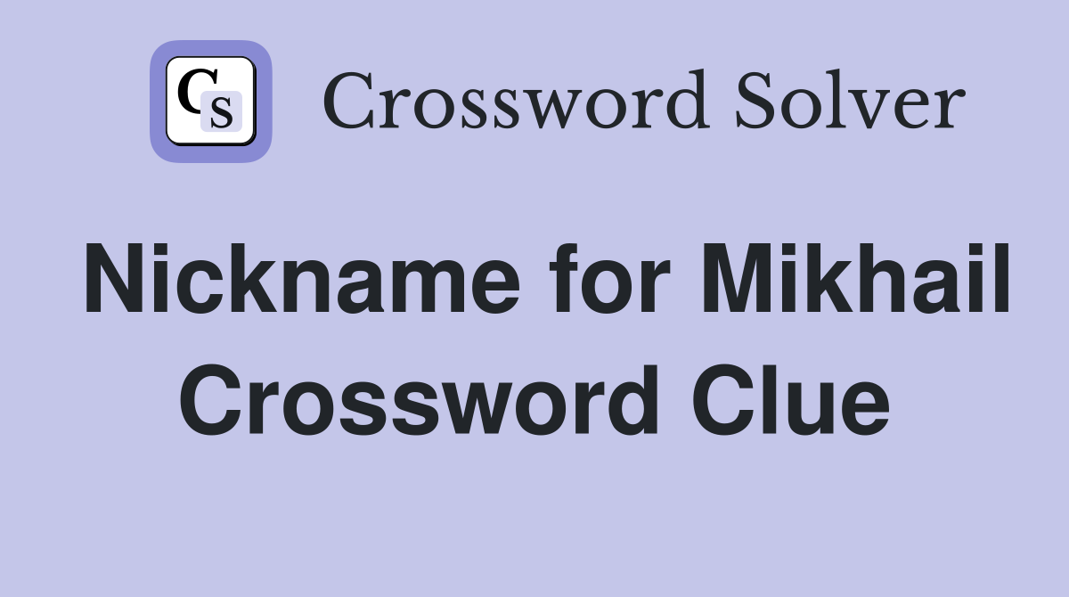 Nickname for Mikhail Crossword Clue