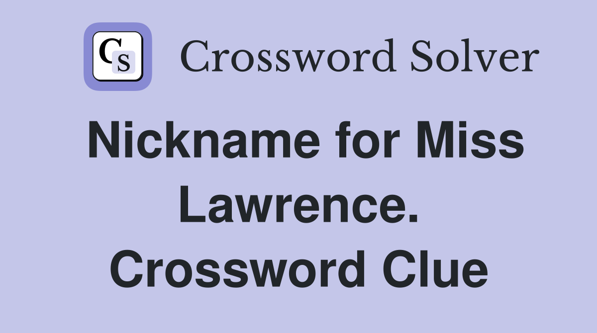 Nickname for Miss Lawrence. Crossword Clue