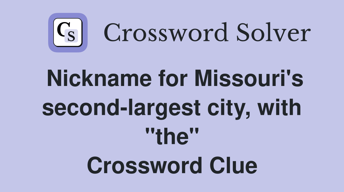 Nickname for Missouri's second-largest city, with "the" Crossword Clue