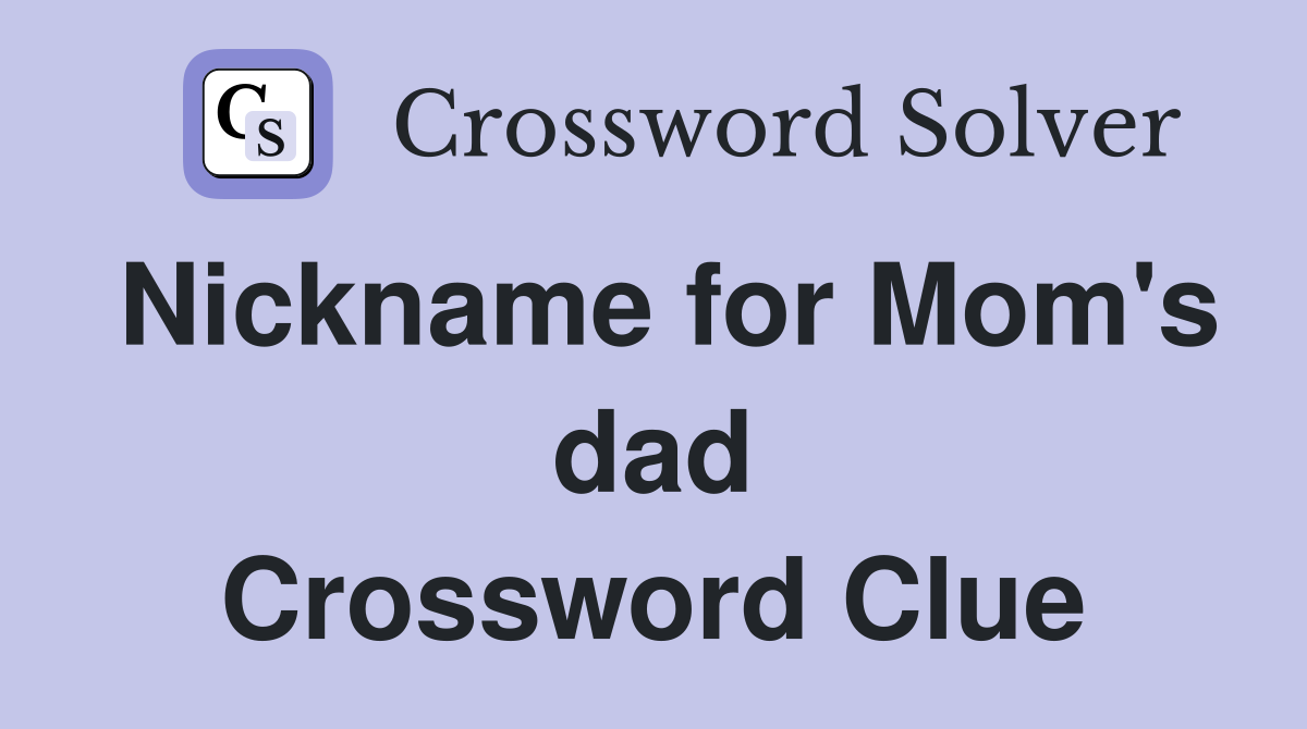 Nickname for Mom's dad Crossword Clue