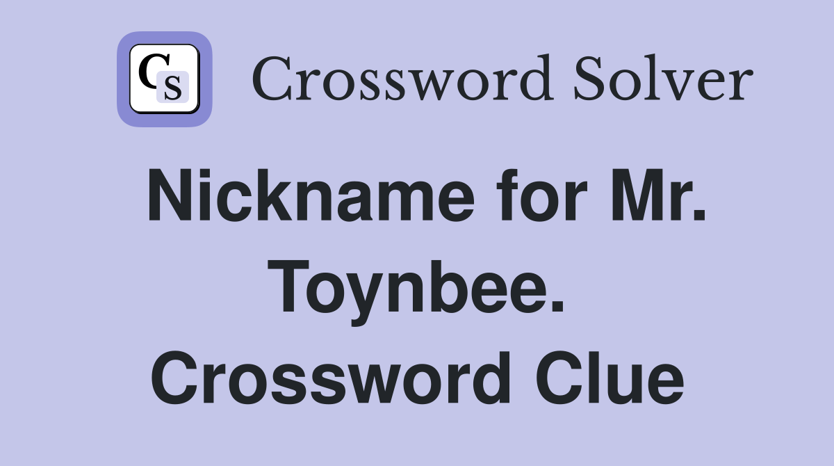 Nickname for Mr. Toynbee. Crossword Clue