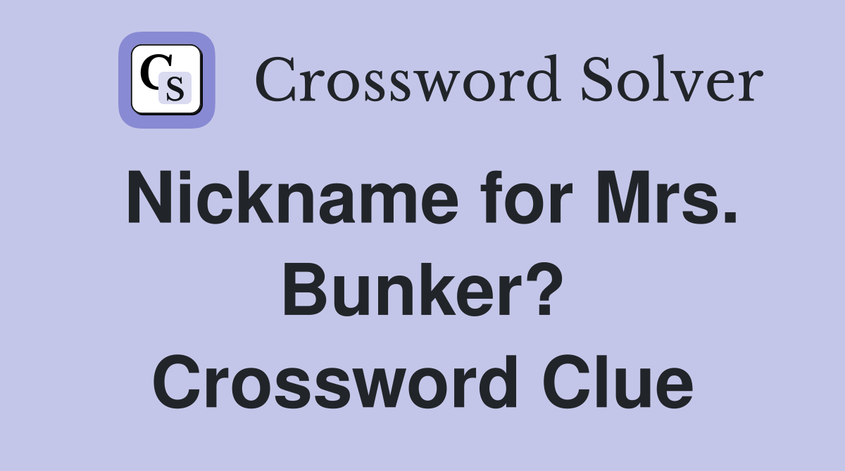 Nickname for Mrs. Bunker? Crossword Clue