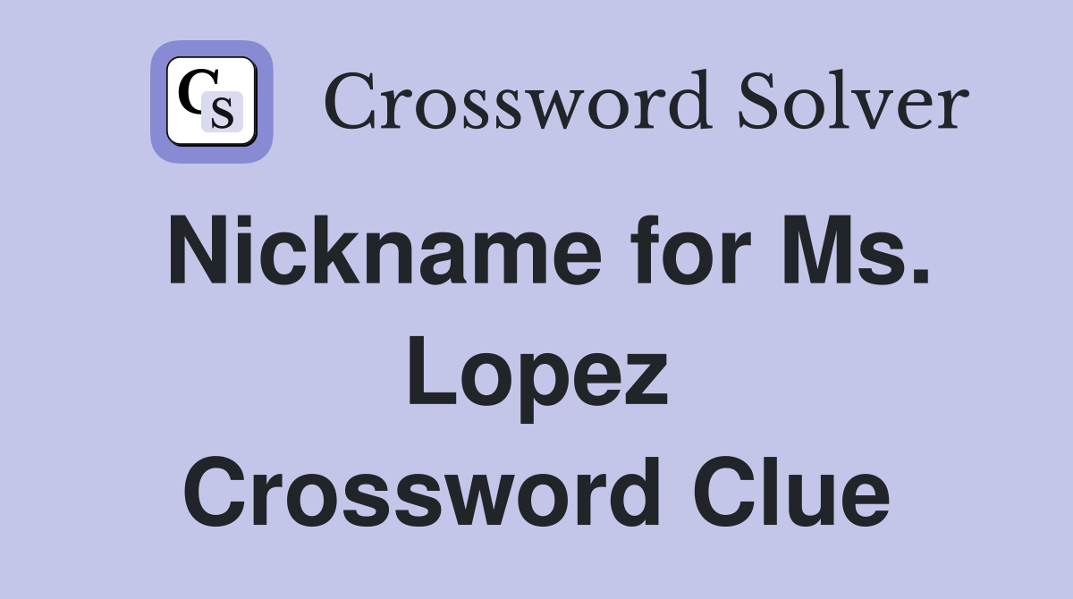 Nickname for Ms. Lopez Crossword Clue