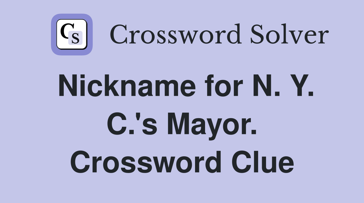 Nickname for N. Y. C.'s Mayor. Crossword Clue