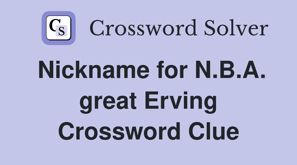 Nickname for N.B.A. great Erving Crossword Clue