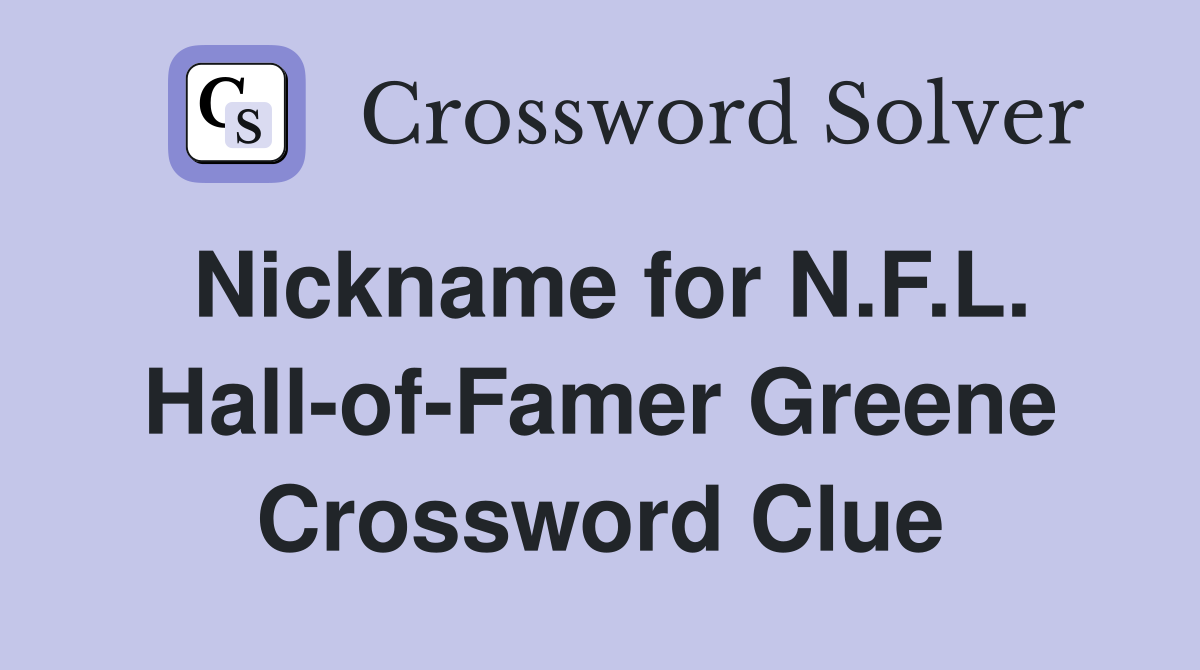Nickname for N.F.L. Hall-of-Famer Greene Crossword Clue