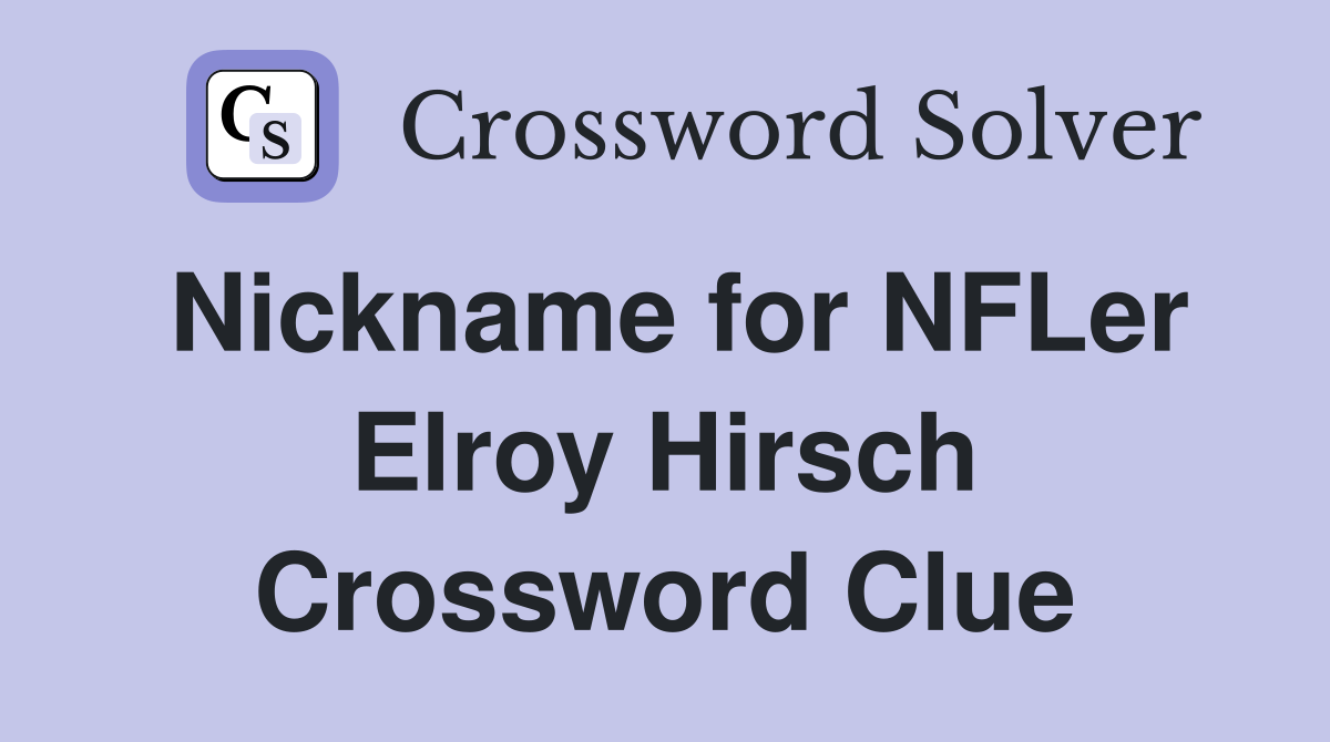 Nickname for NFLer Elroy Hirsch Crossword Clue
