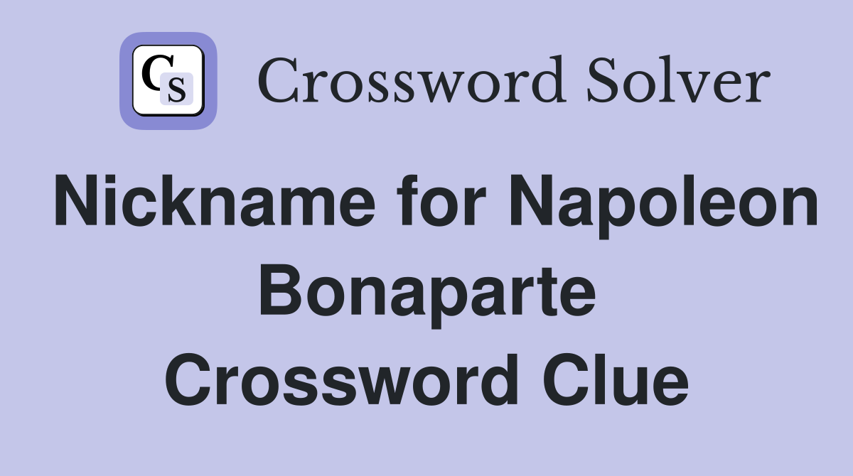 Nickname for Napoleon Bonaparte Crossword Clue