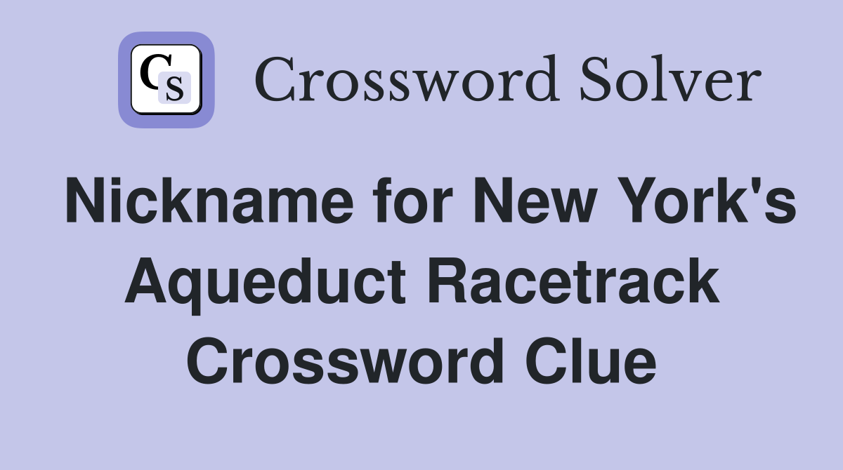 Nickname for New York's Aqueduct Racetrack Crossword Clue