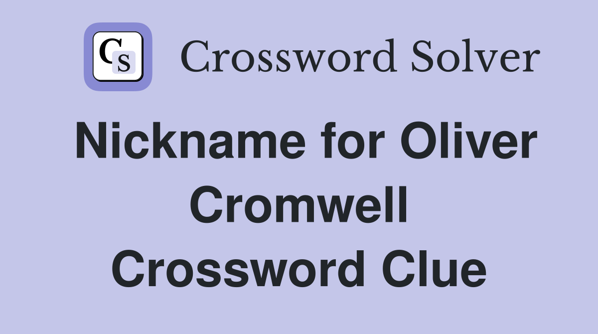 Nickname for Oliver Cromwell Crossword Clue