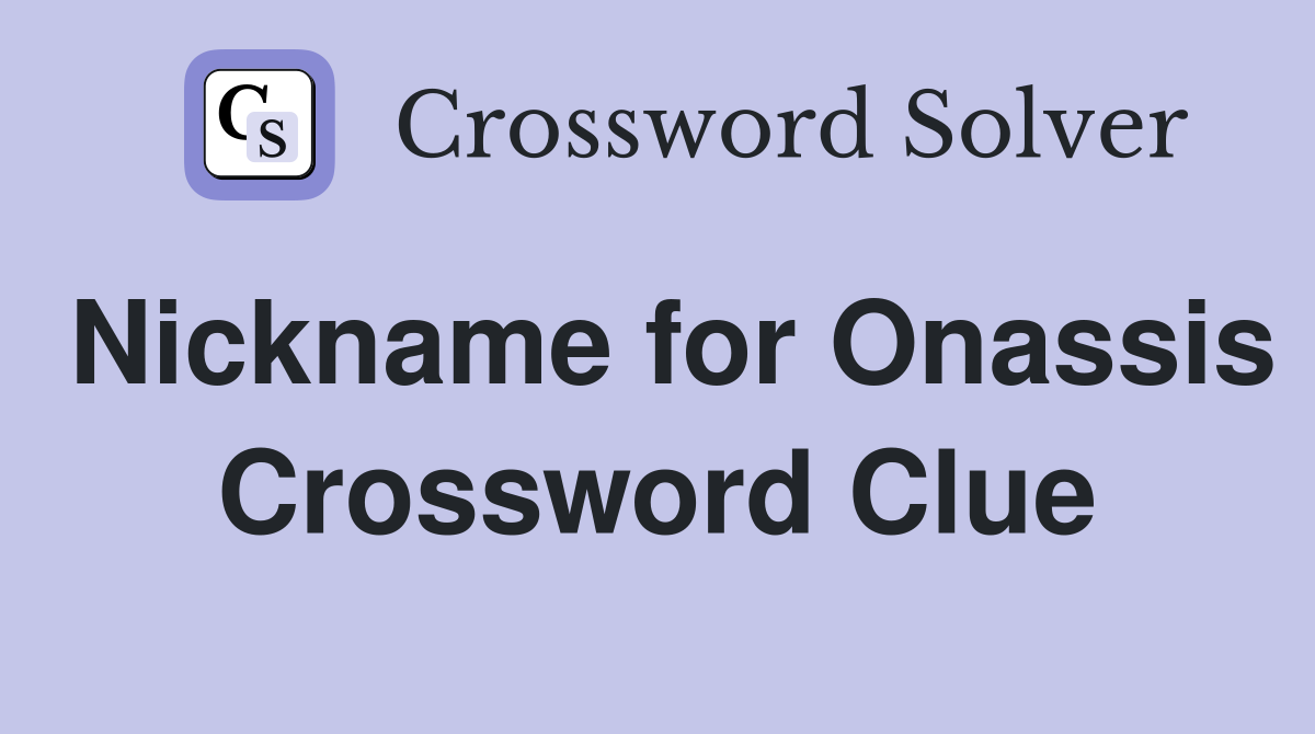 Nickname for Onassis Crossword Clue