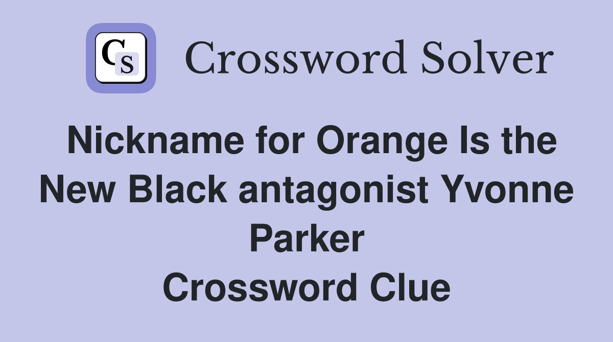 Nickname for Orange Is the New Black antagonist Yvonne Parker Crossword Clue