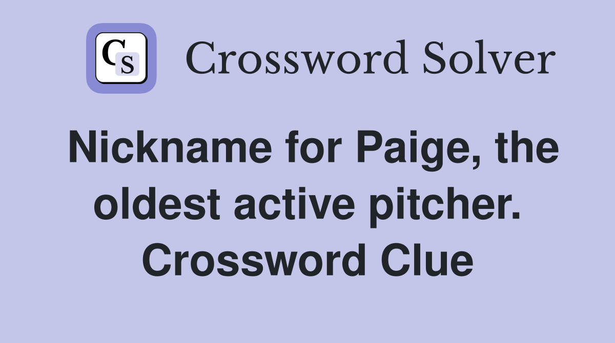 Nickname for Paige, the oldest active pitcher. Crossword Clue