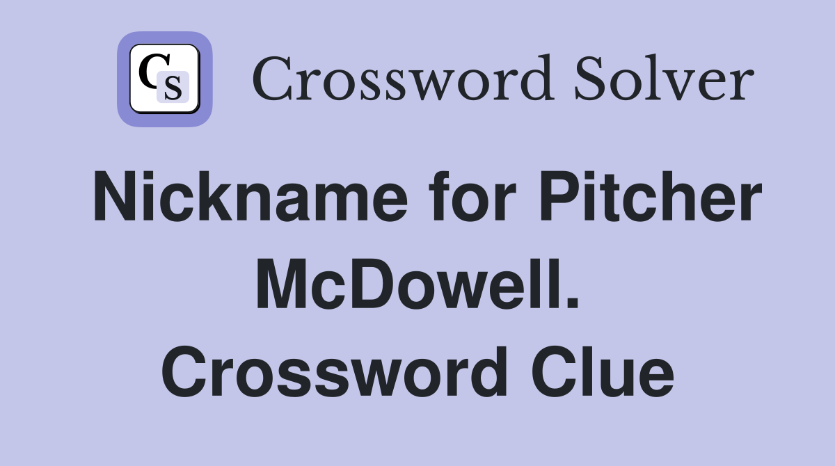 Nickname for Pitcher McDowell. Crossword Clue