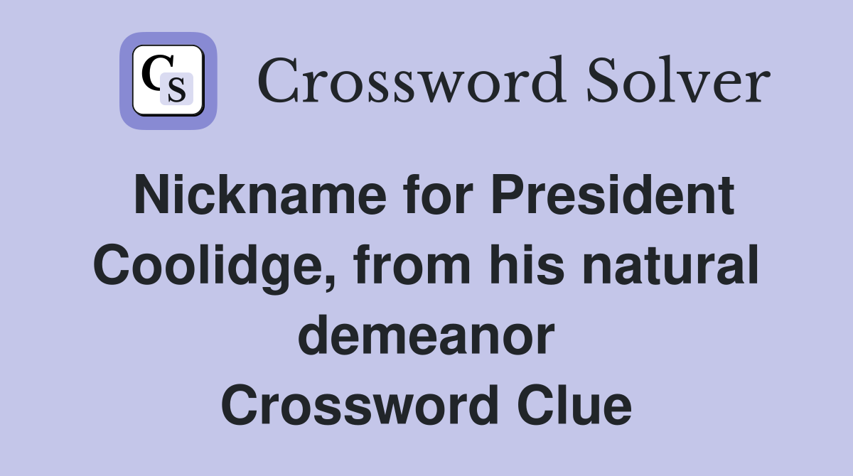 Nickname for President Coolidge, from his natural demeanor Crossword Clue
