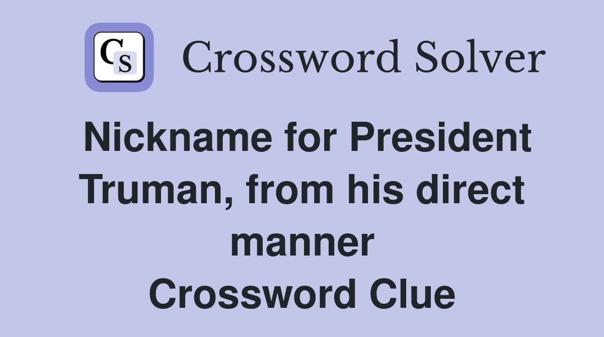 Nickname for President Truman, from his direct manner Crossword Clue
