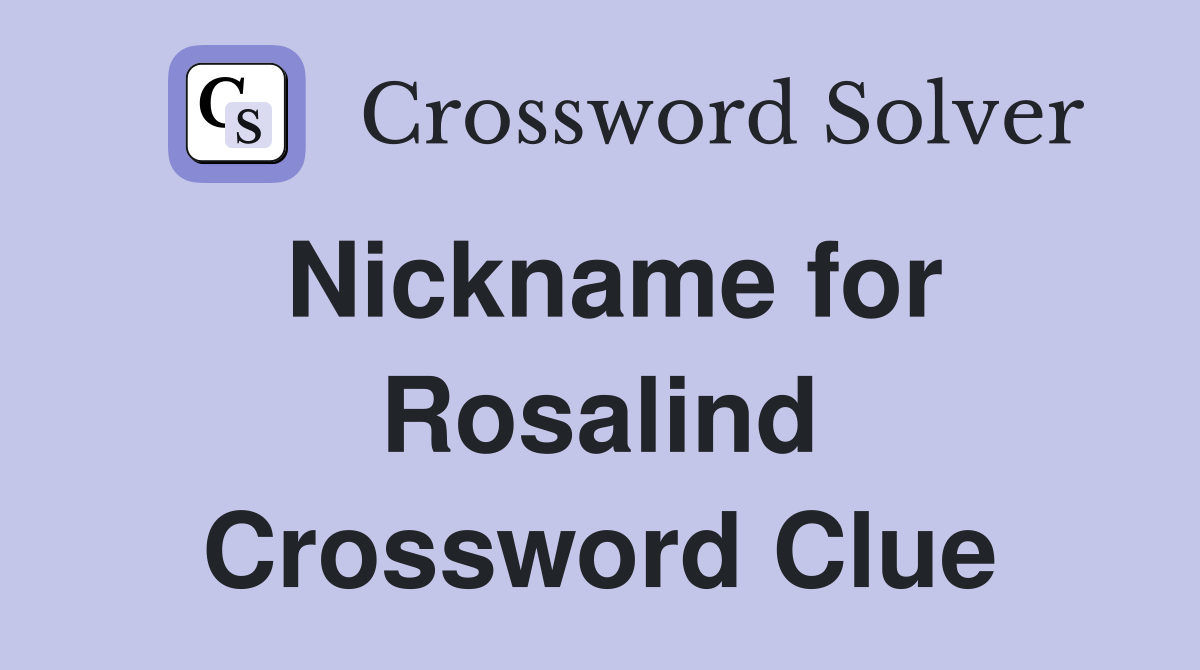 Nickname for Rosalind Crossword Clue