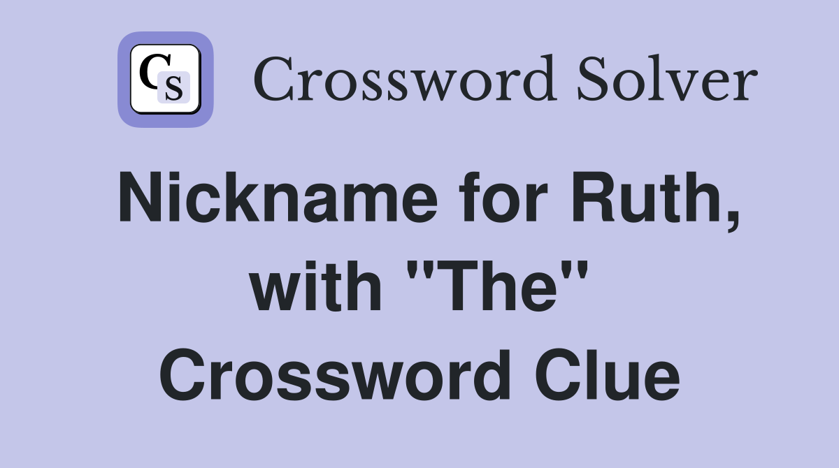 Nickname for Ruth, with "The" Crossword Clue