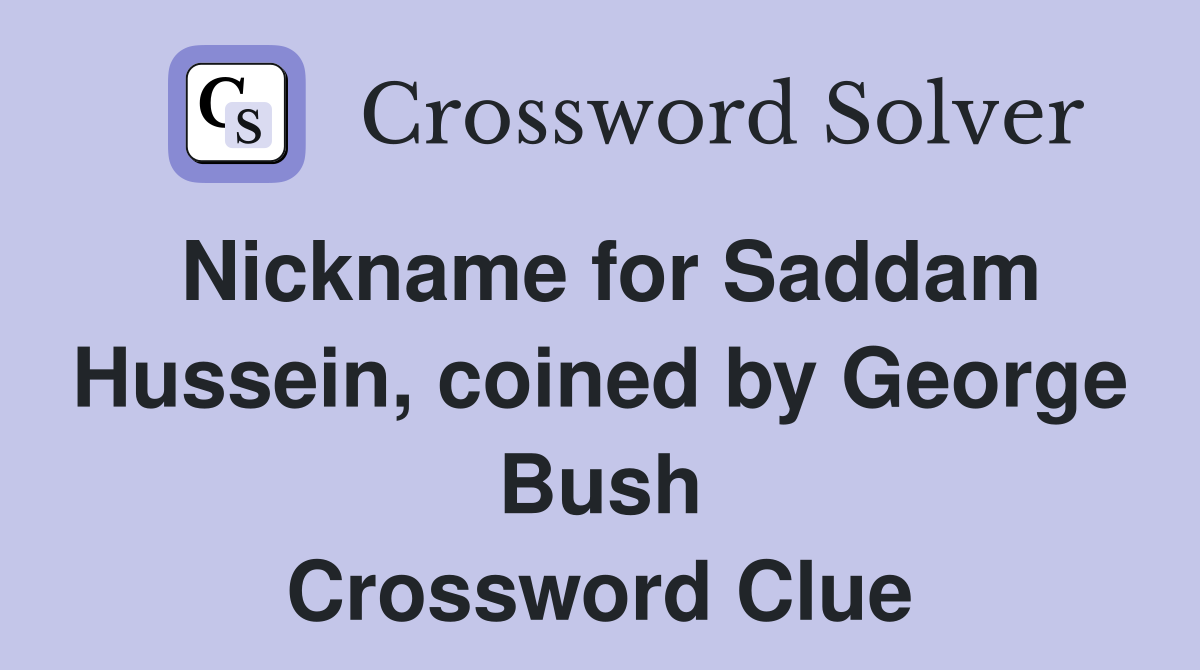 Nickname for Saddam Hussein, coined by George Bush Crossword Clue