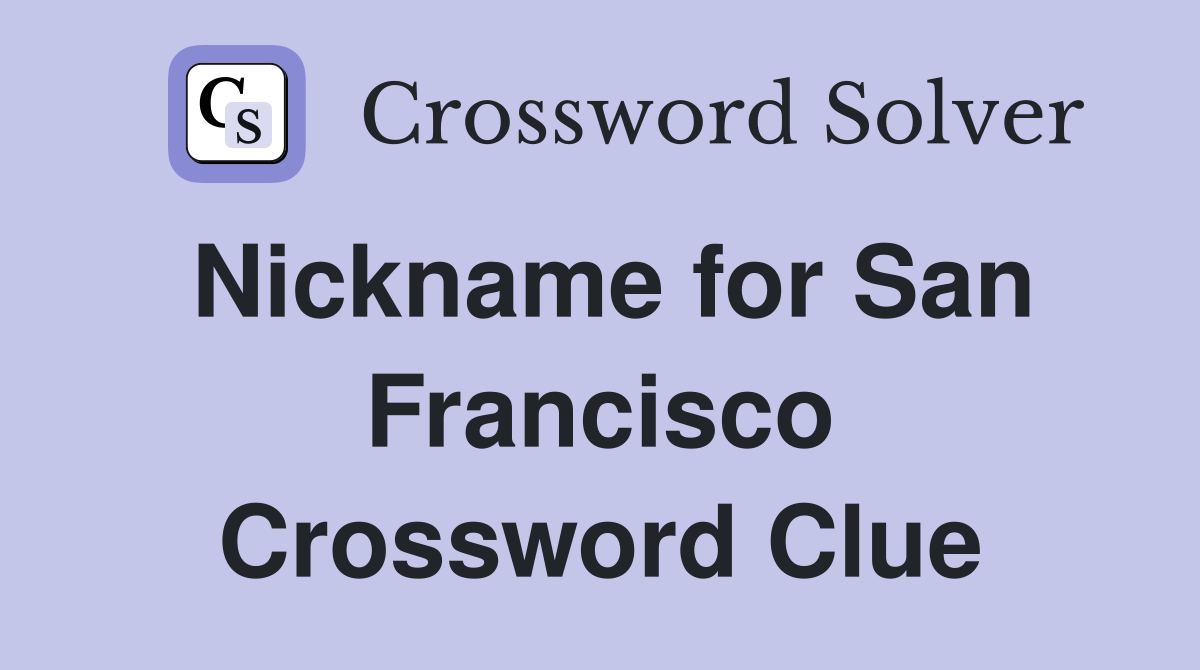 Nickname for San Francisco Crossword Clue