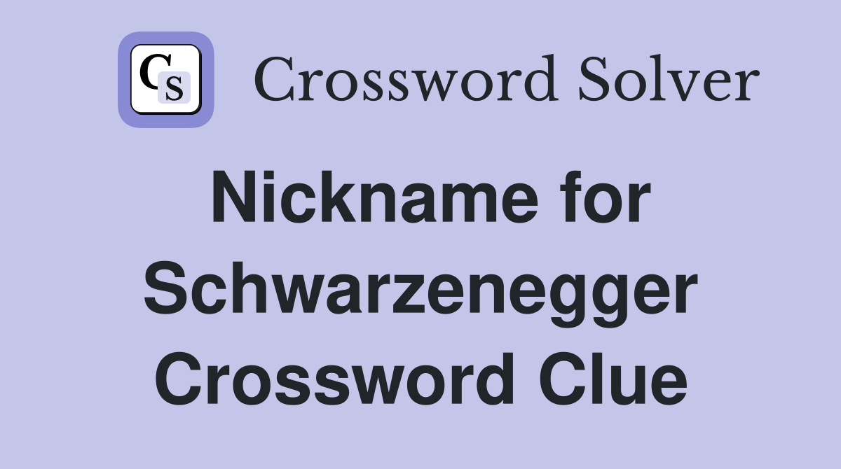 Nickname for Schwarzenegger Crossword Clue