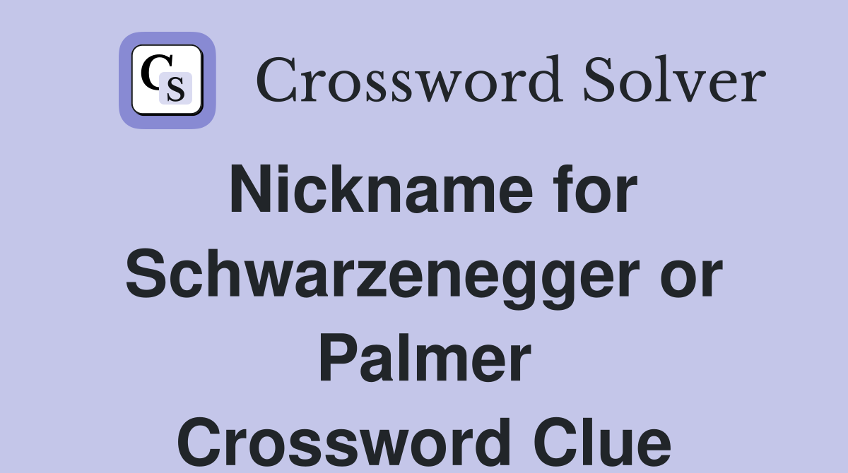 Nickname for Schwarzenegger or Palmer Crossword Clue