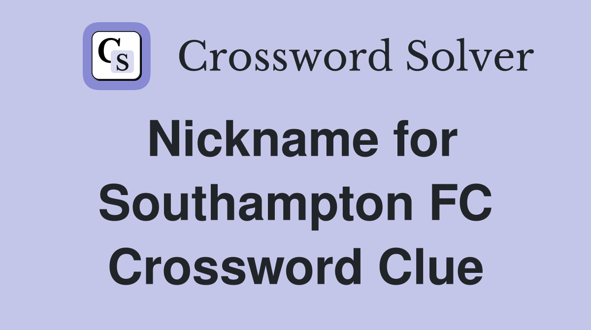 Nickname for Southampton FC Crossword Clue