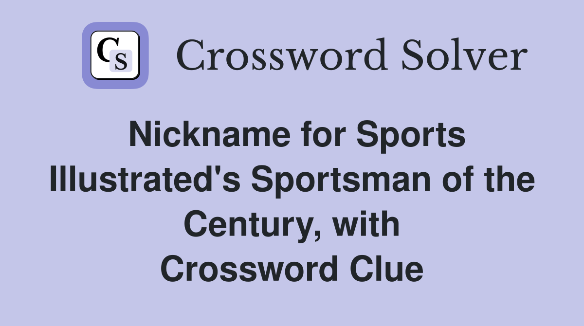 Nickname for Sports Illustrated's Sportsman of the Century, with Crossword Clue