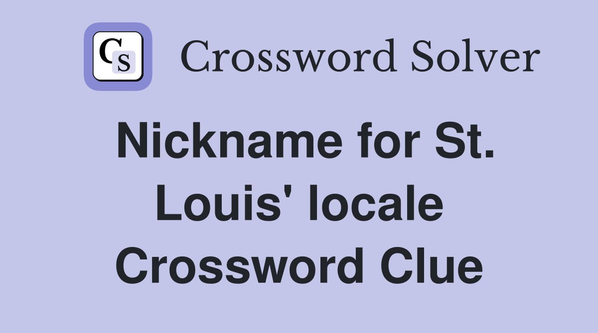 Nickname for St. Louis' locale Crossword Clue