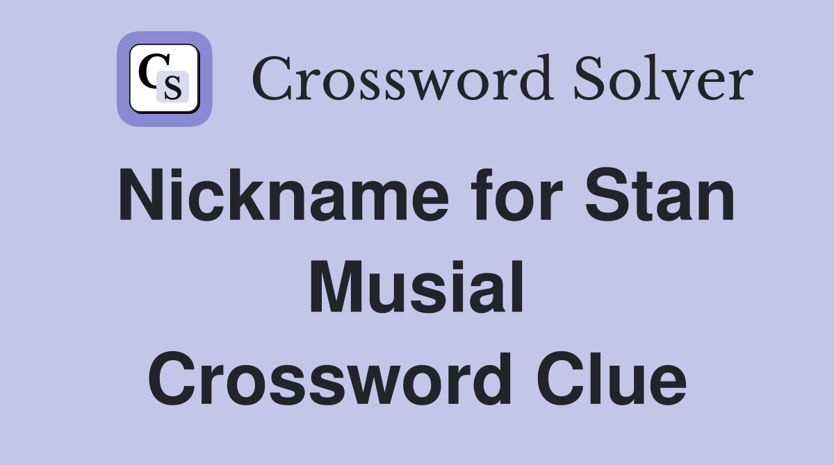 Nickname for Stan Musial Crossword Clue