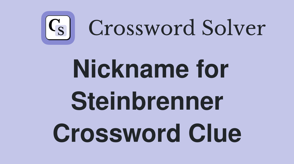 Nickname for Steinbrenner Crossword Clue