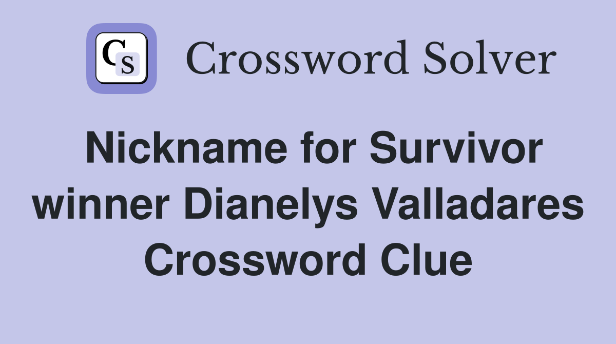 Nickname for Survivor winner Dianelys Valladares Crossword Clue