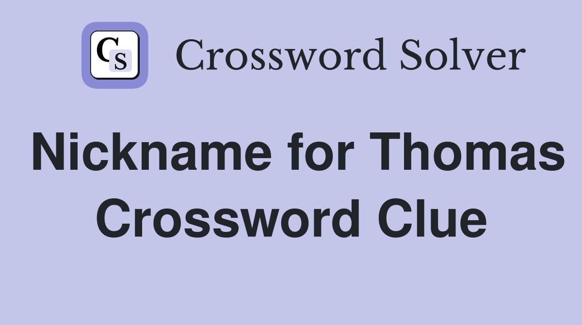 Nickname for Thomas Crossword Clue