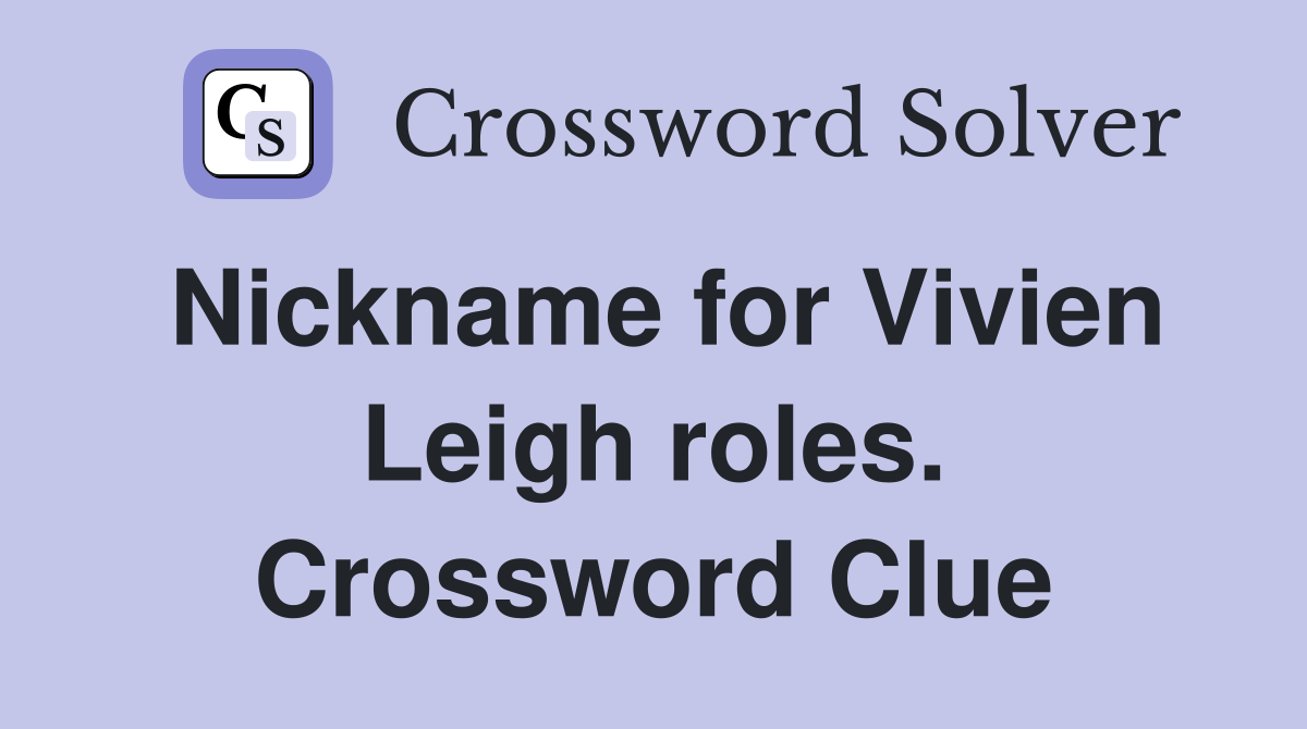 Nickname for Vivien Leigh roles. Crossword Clue