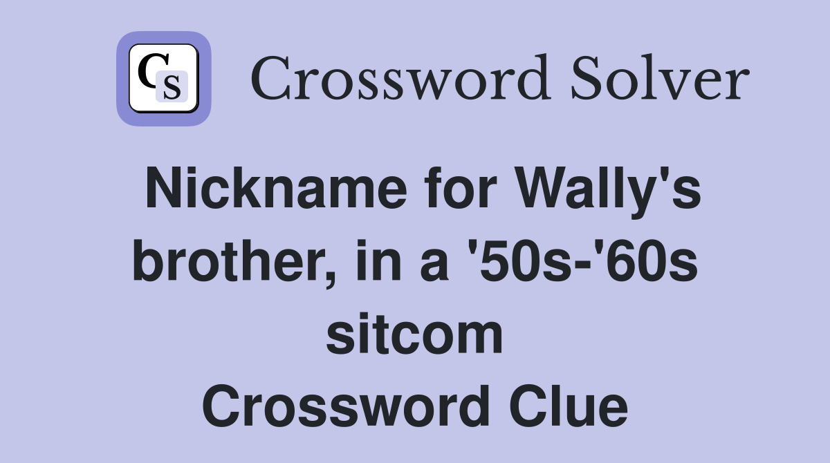 Nickname for Wally's brother, in a '50s-'60s sitcom Crossword Clue