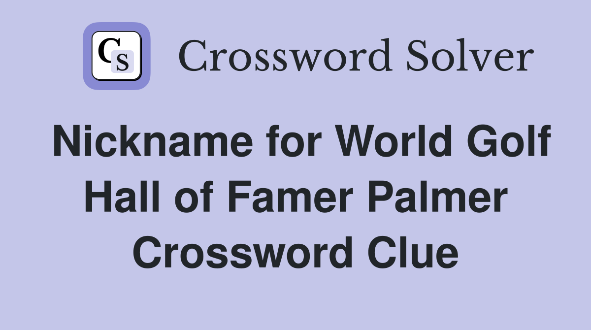 Nickname for World Golf Hall of Famer Palmer Crossword Clue