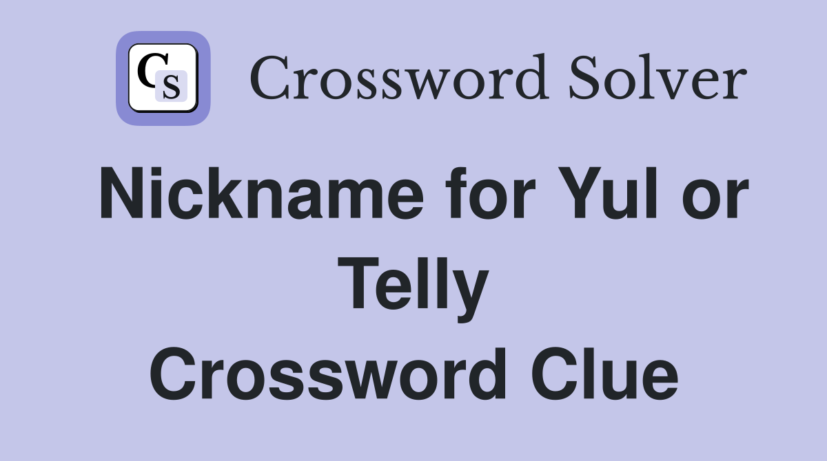 Nickname for Yul or Telly Crossword Clue