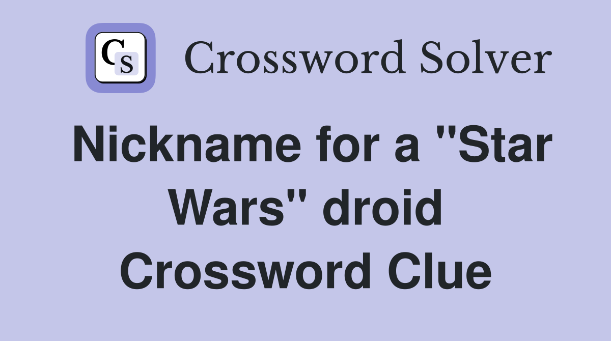 Nickname for a "Star Wars" droid Crossword Clue