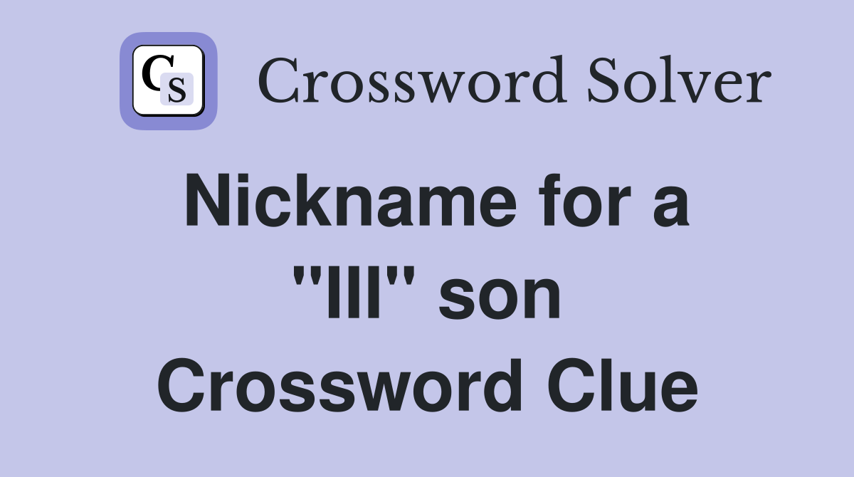 Nickname for a ''III'' son Crossword Clue