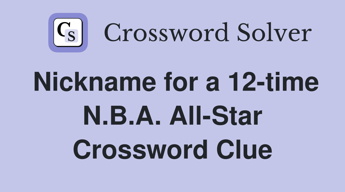 Nickname for a 12-time N.B.A. All-Star Crossword Clue