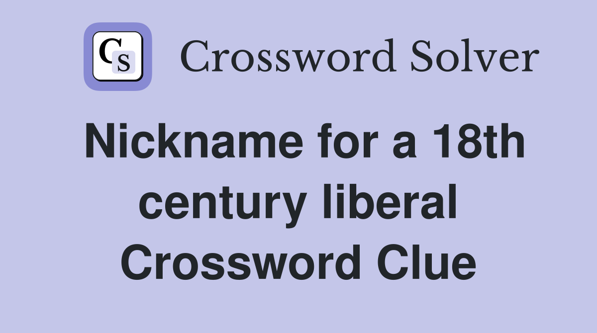 Nickname for a 18th century liberal Crossword Clue