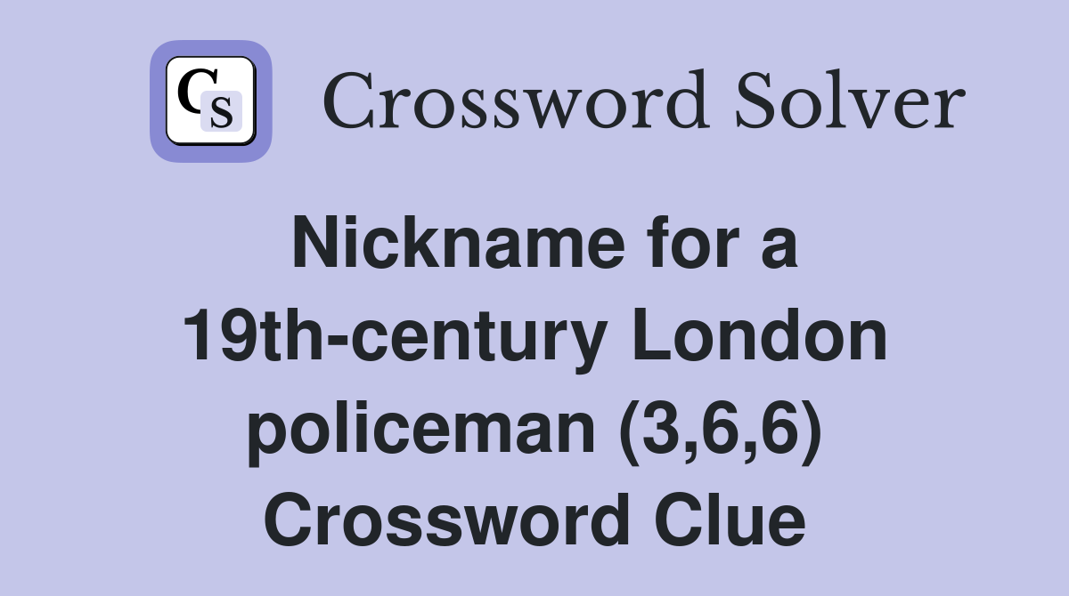 Nickname for a 19th-century London policeman (3,6,6) Crossword Clue