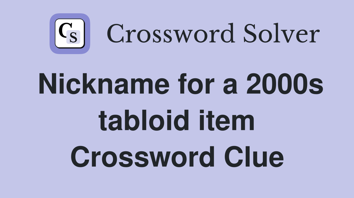 Nickname for a 2000s tabloid item Crossword Clue
