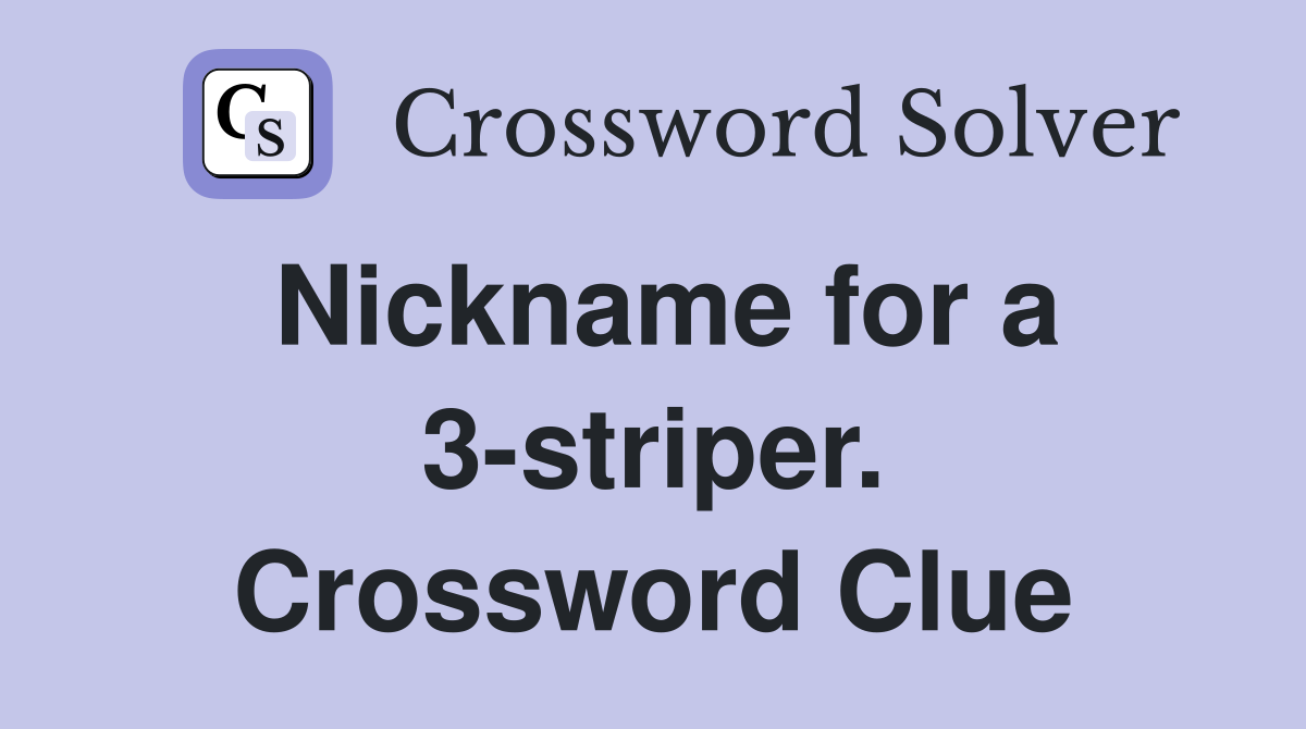 Nickname for a 3-striper. Crossword Clue