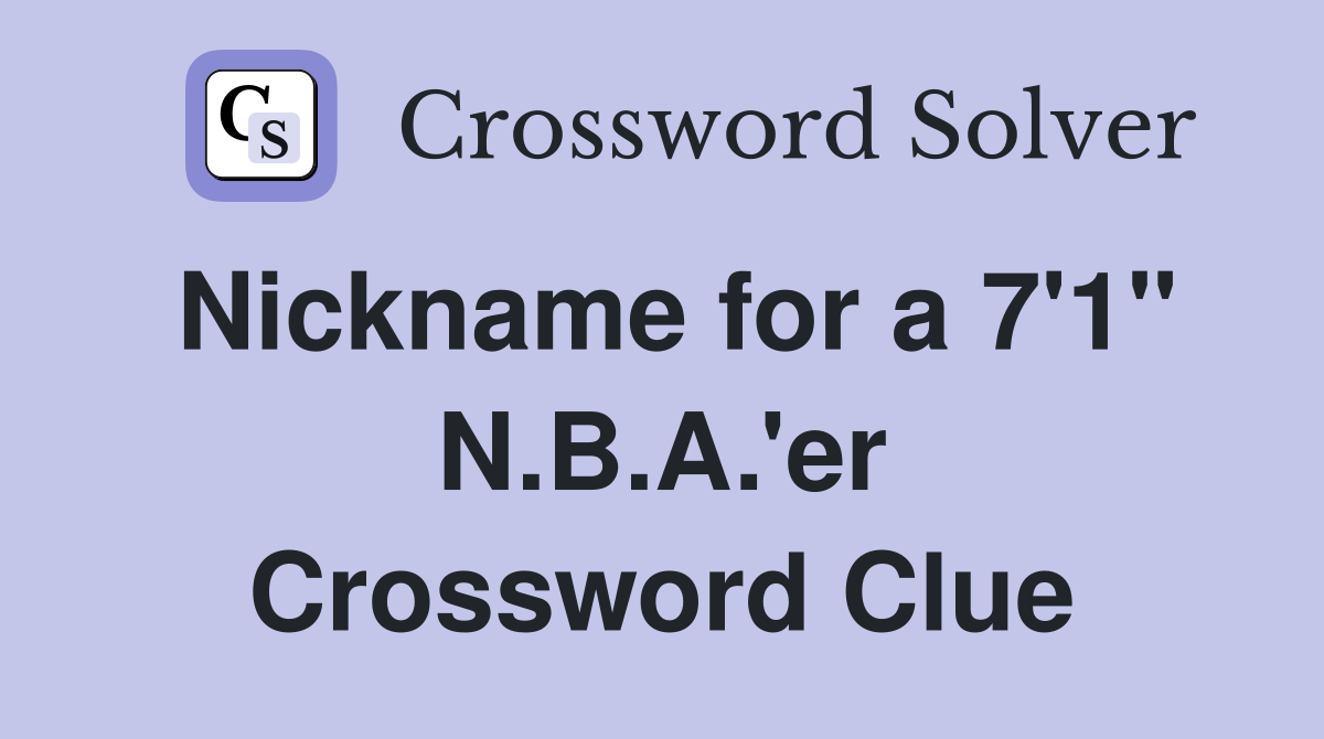 Nickname for a 7'1" N.B.A.'er Crossword Clue