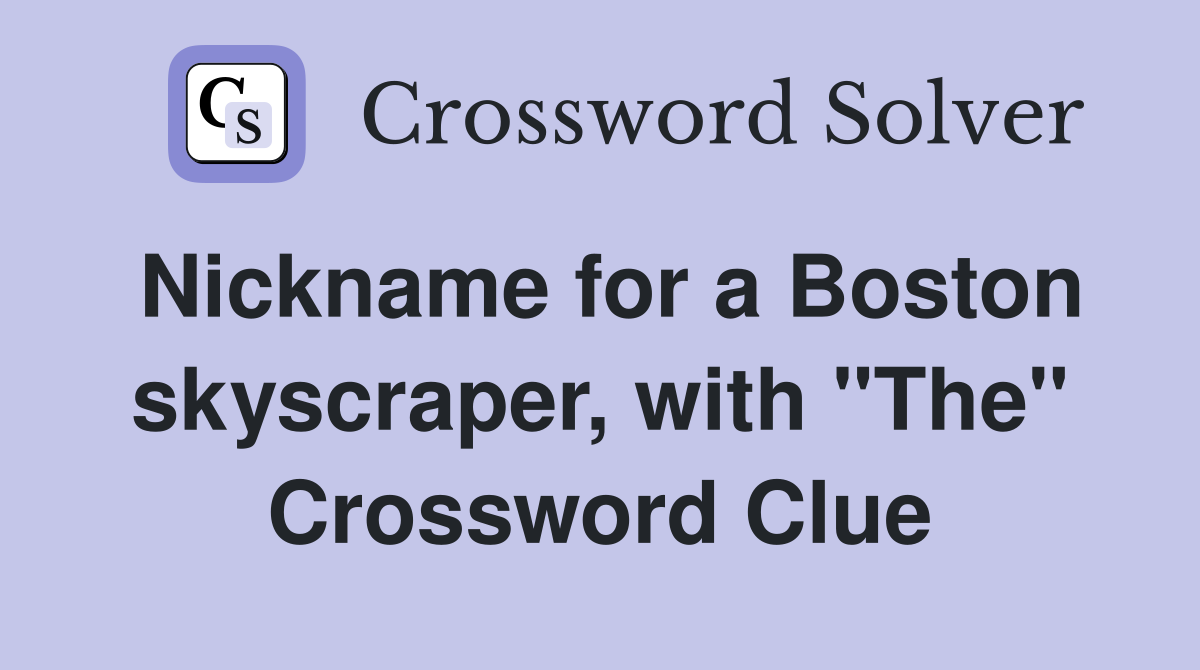 Nickname for a Boston skyscraper, with "The" Crossword Clue