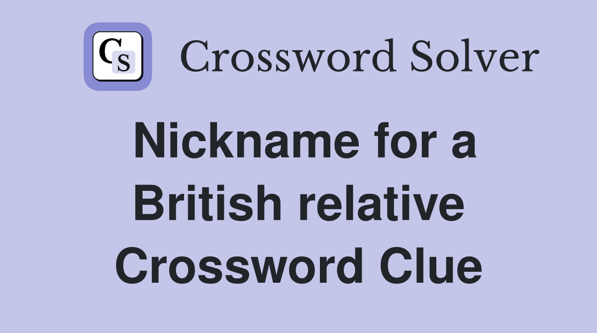 Nickname for a British relative Crossword Clue