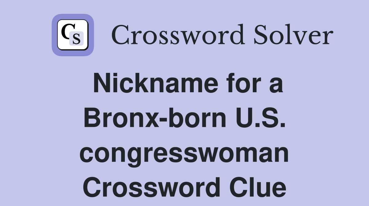 Nickname for a Bronx-born U.S. congresswoman Crossword Clue